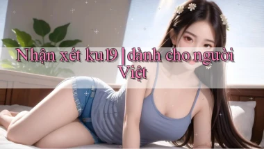 Nhận xét ku19 dành cho người Việt
