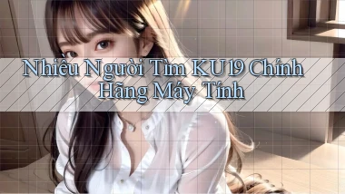 nhiều người tìm ku19 chính hãng máy tính