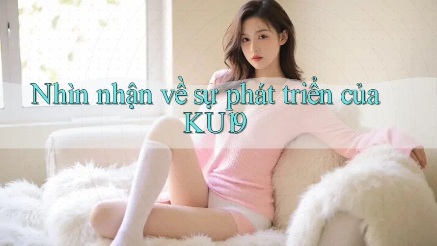 Nhìn nhận về sự phát triển của KU19 Nhìn nhận về sự phát triển của KU19