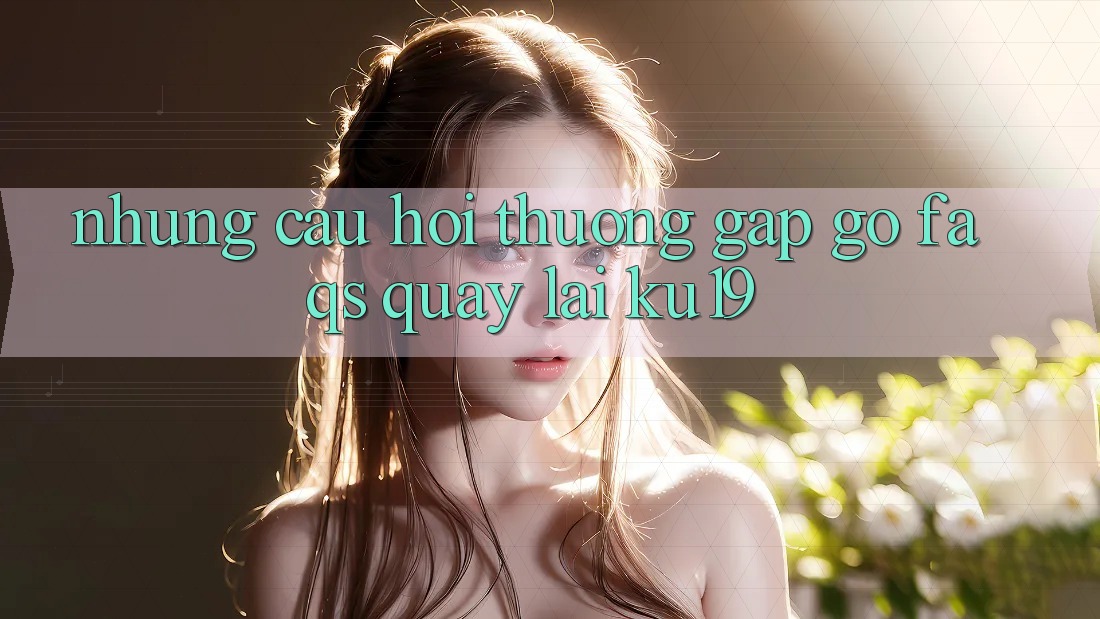 Những Câu Hỏi Thường Gặp gỡ (FAQs) Quay lại ku19 Những Câu Hỏi Thường Gặp gỡ (FAQs) Quay lại ku19