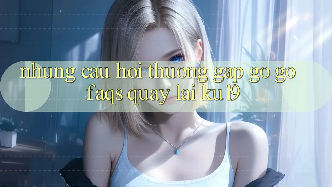 Những Câu Hỏi Thường Gặp gỡ gỡ (FAQs) Quay lại ku19 Những Câu Hỏi Thường Gặp gỡ gỡ (FAQs) Quay lại ku19