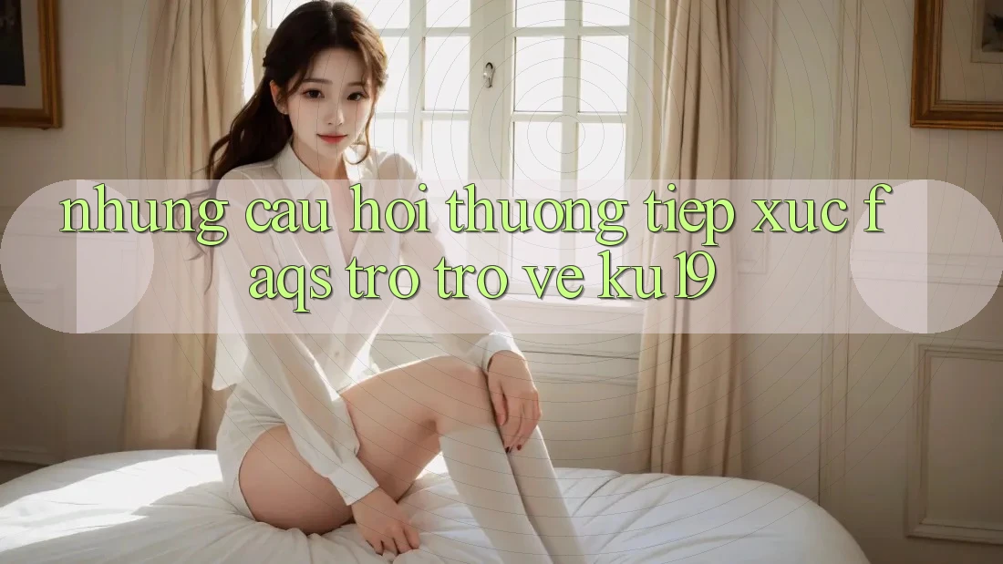 Những Câu Hỏi Thường Tiếp xúc (FAQs) Trở trở về ku19