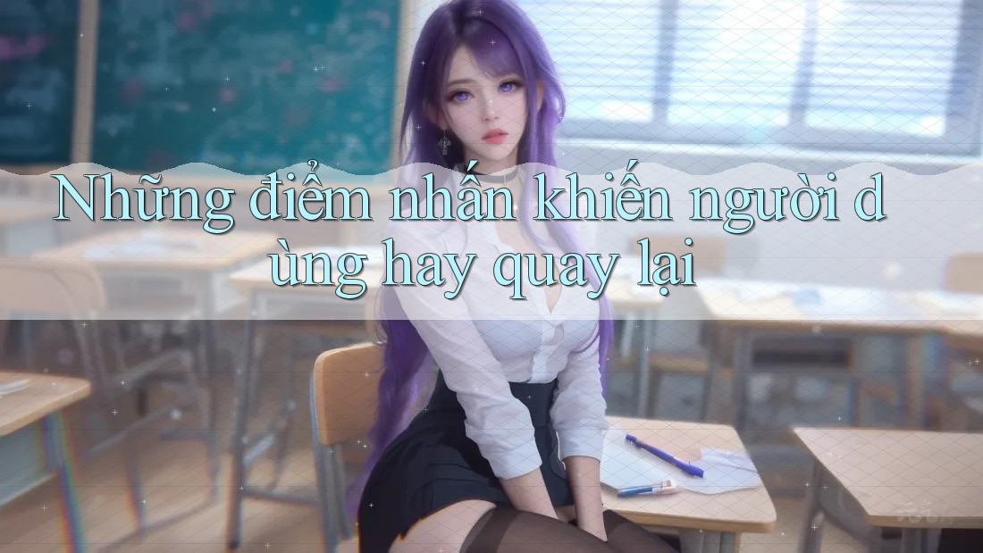 Những điểm nhấn khiến người dùng hay quay lại