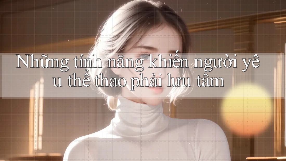 Những tính năng khiến người yêu thể thao phải lưu tâm