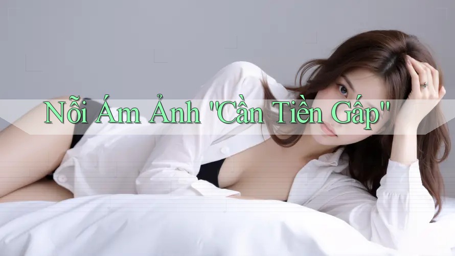 Nỗi Ám Ảnh “Cần Tiền Gấp”