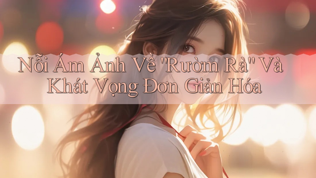 Nỗi Ám Ảnh Về “Rườm Rà” Và Khát Vọng Đơn Giản Hóa Nỗi Ám Ảnh Về “Rườm Rà” Và Khát Vọng Đơn Giản Hóa