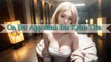 on bet app đánh bài kiếm tiền