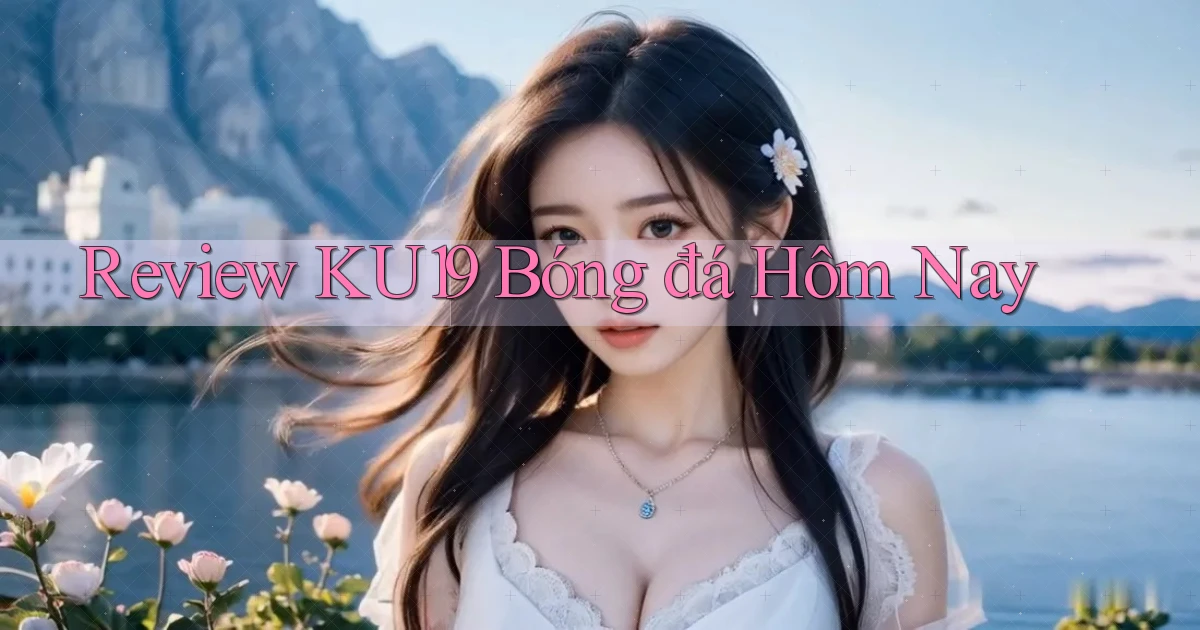 review ku19 bóng đá hôm nay