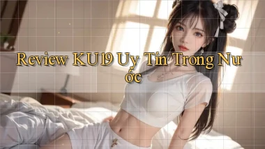 review ku19 uy tín trong nước