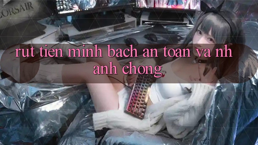 Rút Tiền: Minh Bạch, An Toàn Và Nhanh Chóng