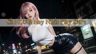 số 1 ku19 hay nhất play store