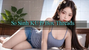 so sánh ku19 box threads