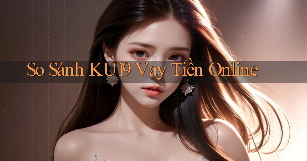 so sánh ku19 vay tiền online