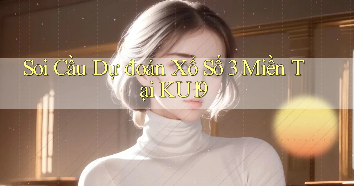soi cầu dự đoán xổ số 3 miền tại ku19