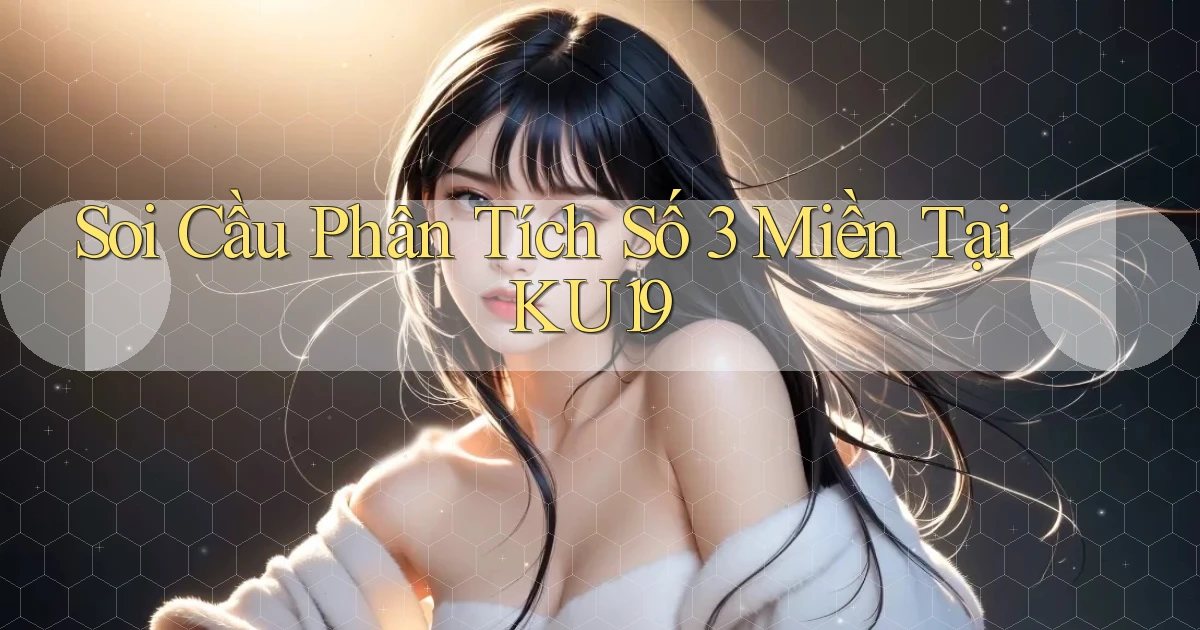 soi cầu phân tích số 3 miền tại ku19