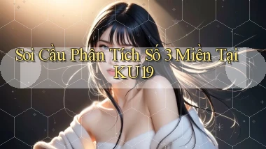 soi cầu phân tích số 3 miền tại ku19