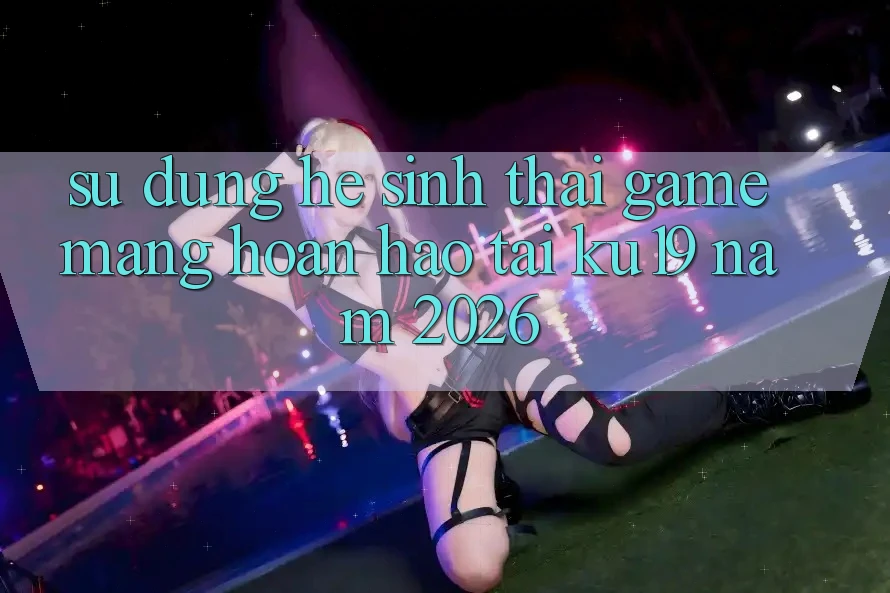 Sử dụng Hệ Sinh Thái Game mạng Hoàn hảo Tại ku19 Năm 2026
