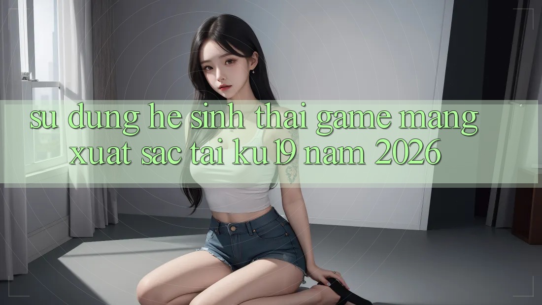 Sử dụng Hệ Sinh Thái Game mạng Xuất sắc Tại ku19 Năm 2026