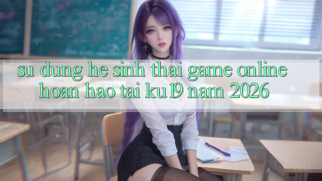 Sử dụng Hệ Sinh Thái Game Online Hoàn hảo Tại ku19 Năm 2026 Sử dụng Hệ Sinh Thái Game Online Hoàn hảo Tại ku19 Năm 2026