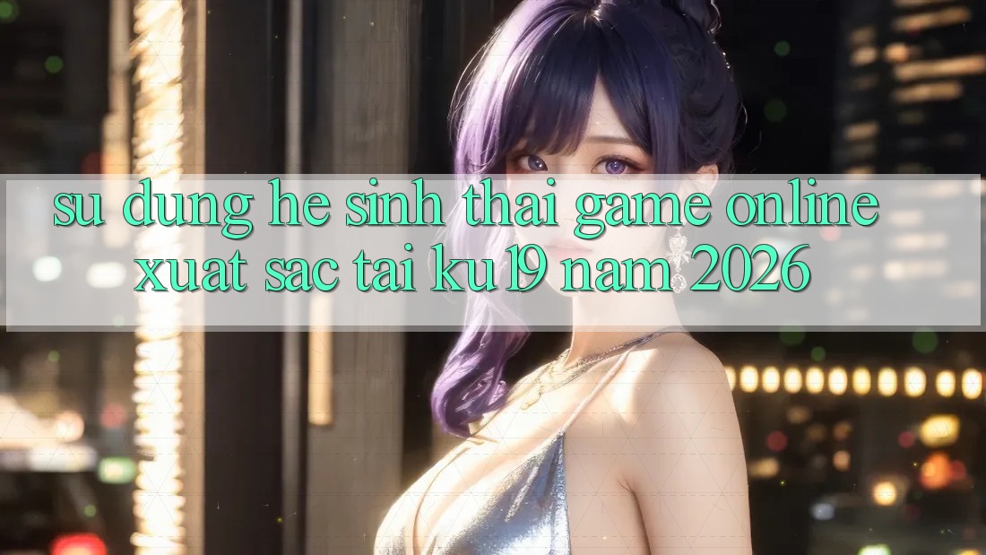 Sử dụng Hệ Sinh Thái Game Online Xuất sắc Tại ku19 Năm 2026
