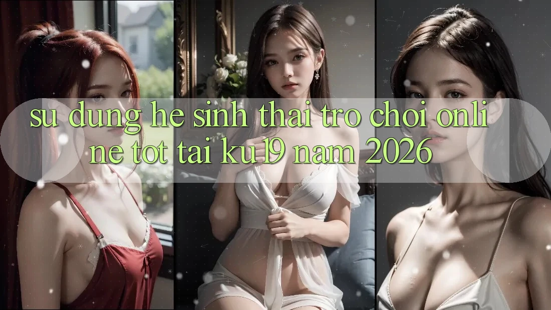 Sử dụng Hệ Sinh Thái Trò chơi Online Tốt Tại ku19 Năm 2026 Sử dụng Hệ Sinh Thái Trò chơi Online Tốt Tại ku19 Năm 2026