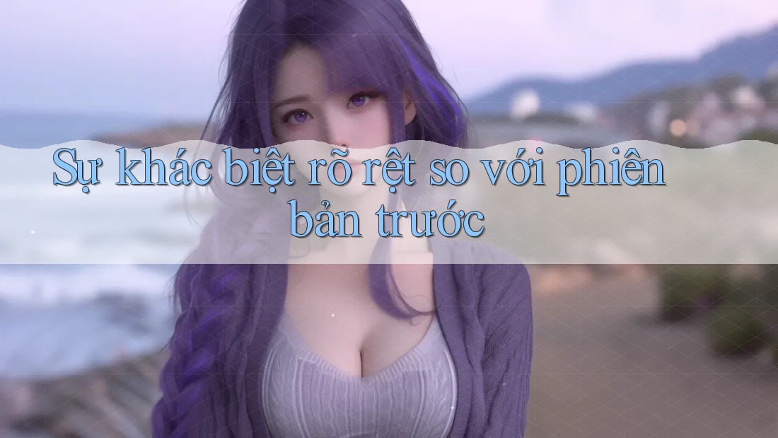 Sự khác biệt rõ rệt so với phiên bản trước