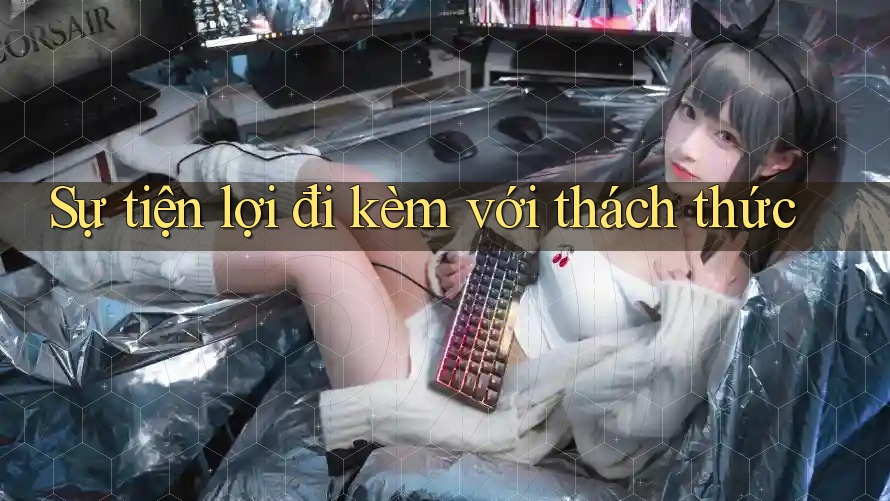 Sự tiện lợi đi kèm với thách thức