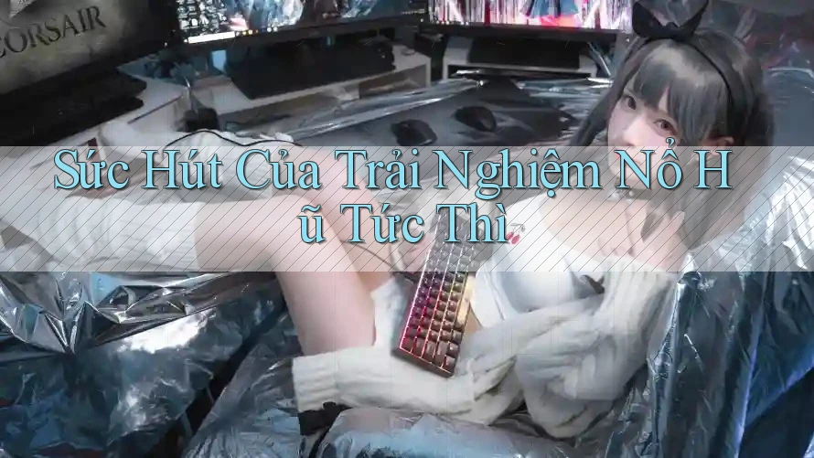 Sức Hút Của Trải Nghiệm Nổ Hũ Tức Thì Sức Hút Của Trải Nghiệm Nổ Hũ Tức Thì