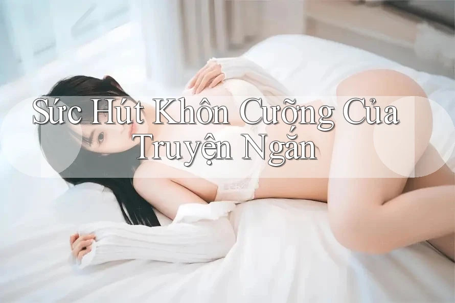 Sức Hút Khôn Cưỡng Của Truyện Ngắn