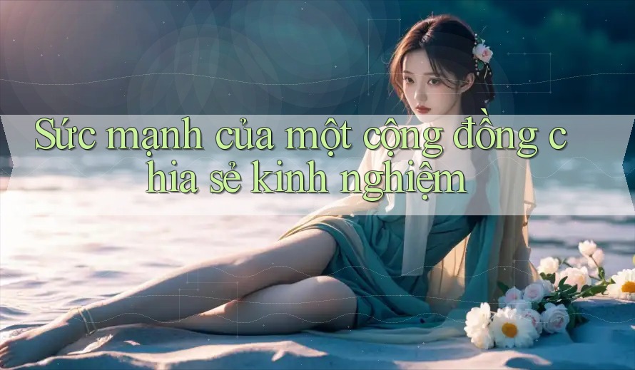 Sức mạnh của một cộng đồng chia sẻ kinh nghiệm