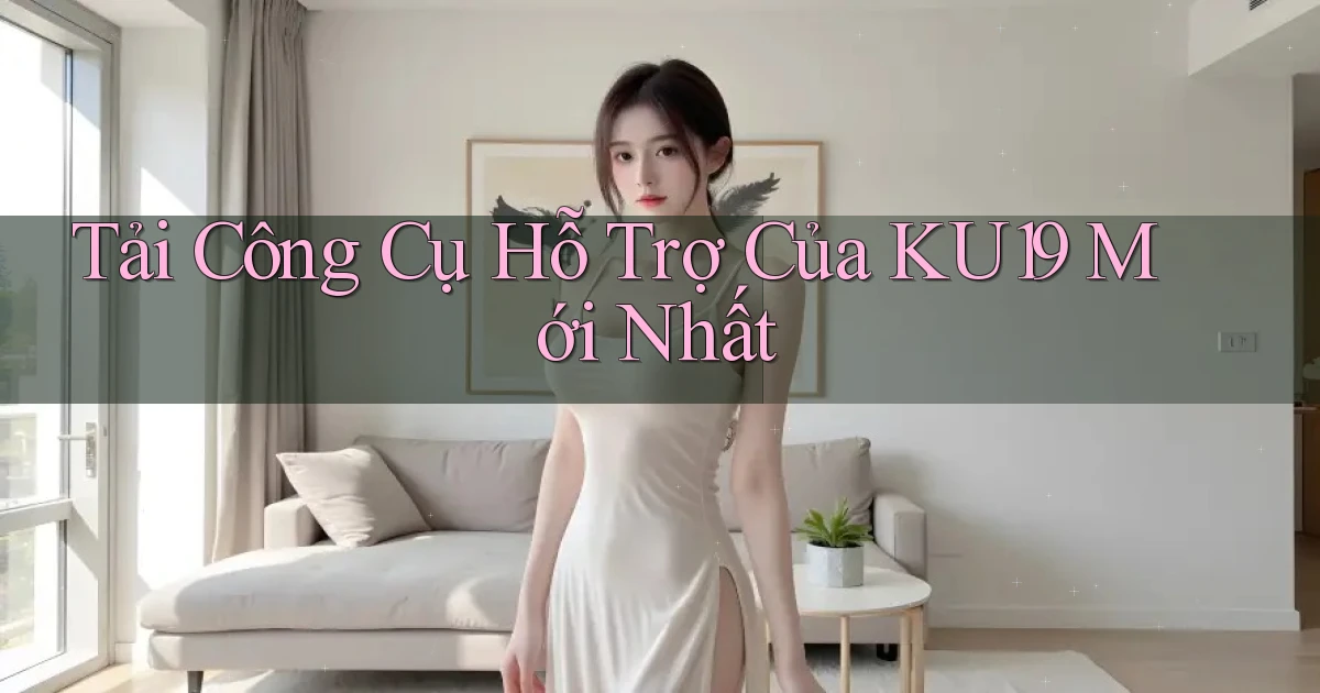 tải công cụ hỗ trợ của ku19 mới nhất