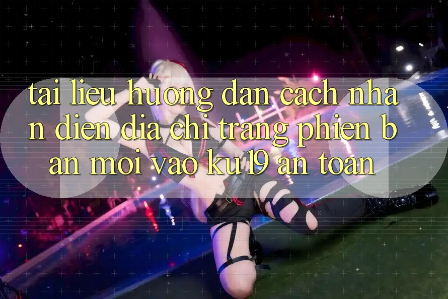 Tài liệu hướng dẫn Cách Nhận Diện Địa chỉ trang Phiên bản mới Vào ku19 An toàn Tài liệu hướng dẫn Cách Nhận Diện Địa chỉ trang Phiên bản mới Vào ku19 An toàn