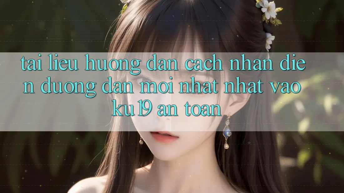 Tài liệu hướng dẫn Cách Nhận Diện Đường dẫn Mới nhất Nhất Vào ku19 An Toàn