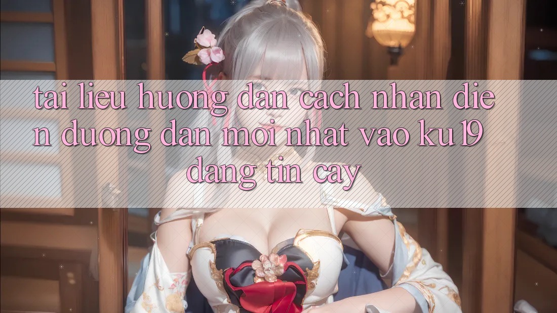 Tài liệu hướng dẫn Cách Nhận Diện Đường dẫn Mới Nhất Vào ku19 Đáng tin cậy