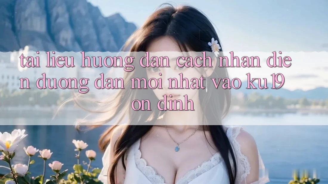 Tài liệu hướng dẫn Cách Nhận Diện Đường dẫn Mới Nhất Vào ku19 Ổn định Tài liệu hướng dẫn Cách Nhận Diện Đường dẫn Mới Nhất Vào ku19 Ổn định