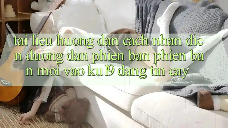 Tài liệu hướng dẫn Cách Nhận Diện Đường dẫn Phiên bản phiên bản mới Vào ku19 Đáng tin cậy