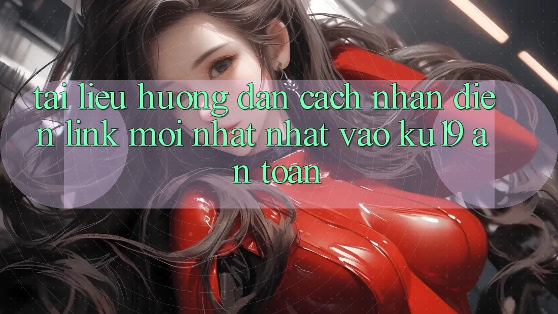 Tài liệu hướng dẫn Cách Nhận Diện Link Mới nhất Nhất Vào ku19 An Toàn