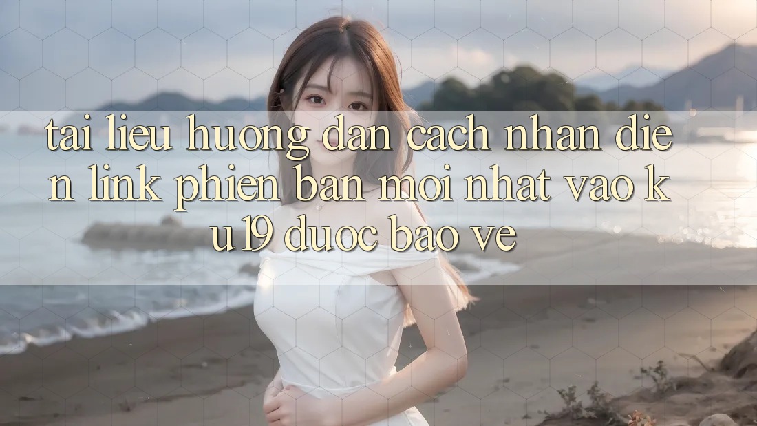 Tài liệu hướng dẫn Cách Nhận Diện Link Phiên bản mới Nhất Vào ku19 Được bảo vệ