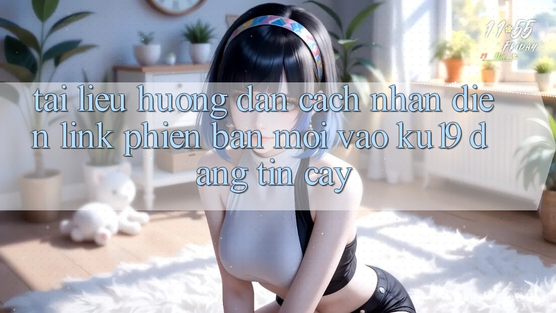 Tài liệu hướng dẫn Cách Nhận Diện Link Phiên bản mới Vào ku19 Đáng tin cậy Tài liệu hướng dẫn Cách Nhận Diện Link Phiên bản mới Vào ku19 Đáng tin cậy