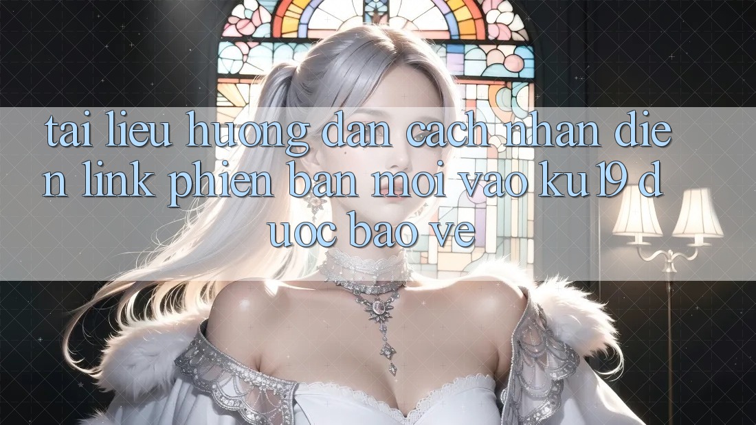 Tài liệu hướng dẫn Cách Nhận Diện Link Phiên bản mới Vào ku19 Được bảo vệ Tài liệu hướng dẫn Cách Nhận Diện Link Phiên bản mới Vào ku19 Được bảo vệ