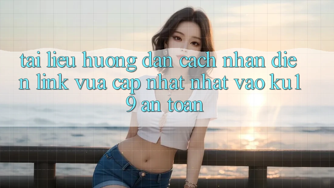 Tài liệu hướng dẫn Cách Nhận Diện Link Vừa cập nhật Nhất Vào ku19 An Toàn
