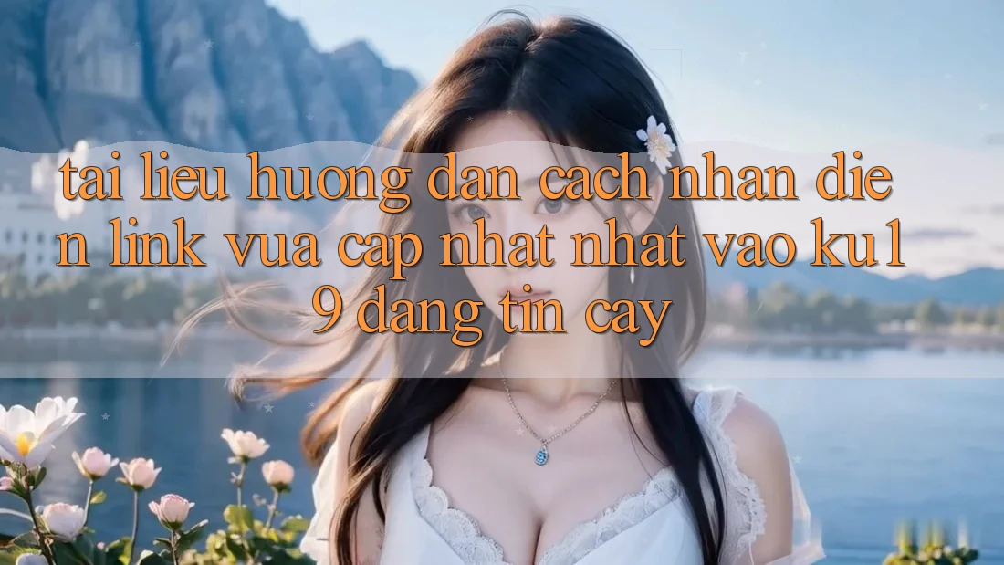 Tài liệu hướng dẫn Cách Nhận Diện Link Vừa cập nhật Nhất Vào ku19 Đáng tin cậy