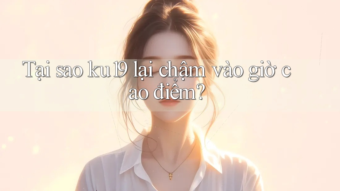 Tại sao ku19 lại chậm vào giờ cao điểm? Tại sao ku19 lại chậm vào giờ cao điểm?