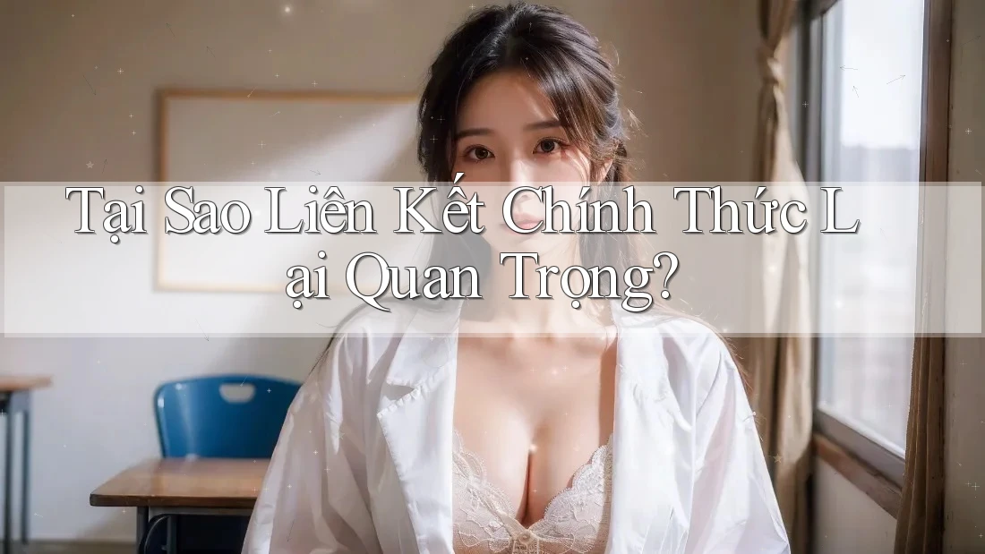 Tại Sao Liên Kết Chính Thức Lại Quan Trọng? Tại Sao Liên Kết Chính Thức Lại Quan Trọng?