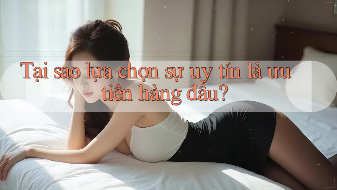 Tại sao lựa chọn sự uy tín là ưu tiên hàng đầu? Tại sao lựa chọn sự uy tín là ưu tiên hàng đầu?