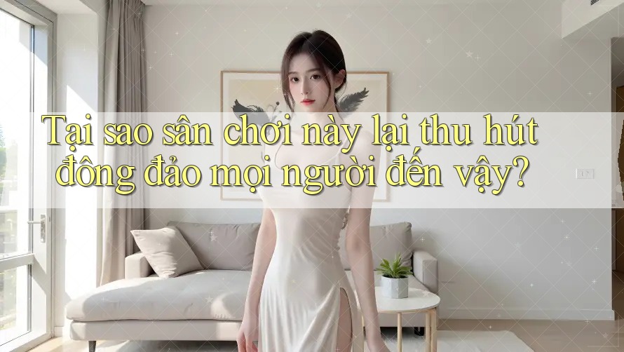 Tại sao sân chơi này lại thu hút đông đảo mọi người đến vậy? Tại sao sân chơi này lại thu hút đông đảo mọi người đến vậy?