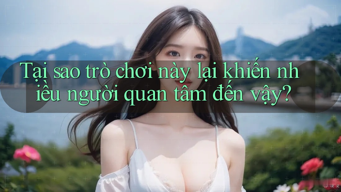 Tại sao trò chơi này lại khiến nhiều người quan tâm đến vậy?