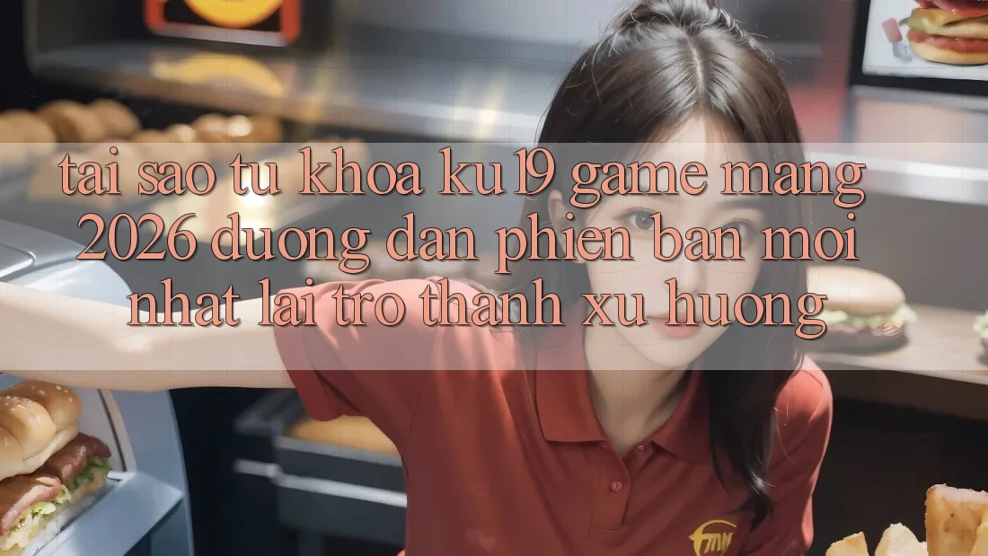 Tại Sao Từ Khóa “ku19 - Game mạng 2026 - Đường dẫn Phiên bản mới Nhất” Lại Trở Thành Xu Hướng? Tại Sao Từ Khóa “ku19 - Game mạng 2026 - Đường dẫn Phiên bản mới Nhất” Lại Trở Thành Xu Hướng?