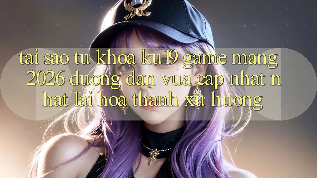 Tại Sao Từ Khóa “ku19 - Game mạng 2026 - Đường dẫn Vừa cập nhật Nhất” Lại Hóa thành Xu Hướng?