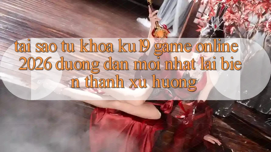 Tại Sao Từ Khóa “ku19 - Game Online 2026 - Đường dẫn Mới Nhất” Lại Biến thành Xu Hướng?